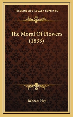 The Moral Of Flowers (1833) by Hey, Rebecca