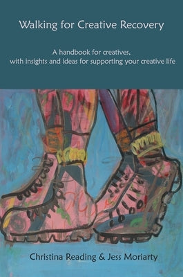 Walking for Creative Recovery: A handbook for creatives, with insights and ideas for supporting your creative life by Reading, Christina