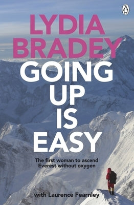 Going Up Is Easy: The First Woman to Ascend Everest Without Oxygen by Bradey, Lydia