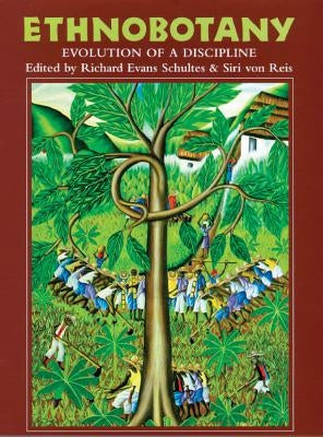 Ethnobotany: Evolution of a Discipline by Schultes, Richard Evans
