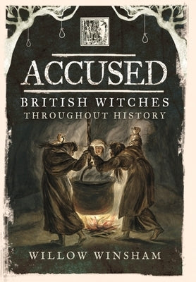 Accused: British Witches Throughout History by Winsham, Willow