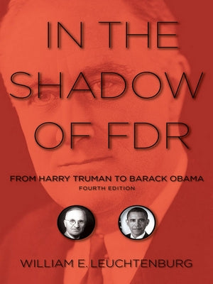 In the Shadow of FDR: From Harry Truman to Barack Obama by Leuchtenburg, William E.