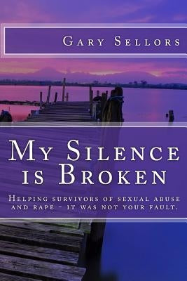 My Silence is Broken: A workbook for helping survivors of Sexual Abuse and Rape by Sellors, Gary