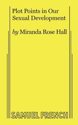 Plot Points in Our Sexual Development by Hall, Miranda Rose