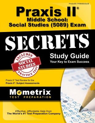 Praxis II Middle School: Social Studies (5089) Exam Secrets Study Guide: Praxis II Test Review for the Praxis II: Subject Assessments by Praxis II Exam Secrets Test Prep
