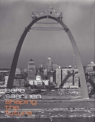 Eero Saarinen: Shaping the Future by Albrecht, Donald