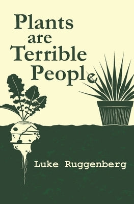 Plants Are Terrible People by Ruggenberg, Luke