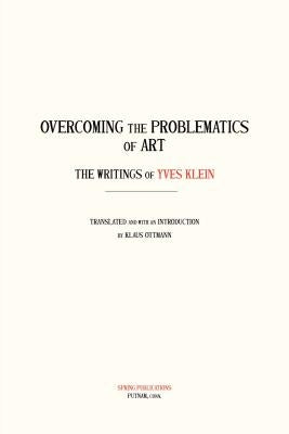 Overcoming the Problems of Art: The Writings of Yves Klein by Ottmann, Klaus