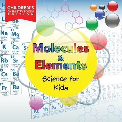 Molecules & Elements: Science for Kids Children's Chemistry Books Edition by Baby Professor