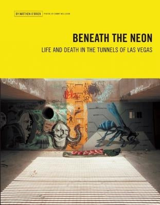 Beneath the Neon: Life and Death in the Tunnels of Las Vegas by O'Brien, Matthew