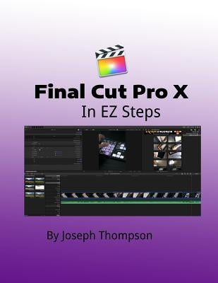 Final Cut Pro X: In EZ Steps by Thompson Mr, Joseph O.