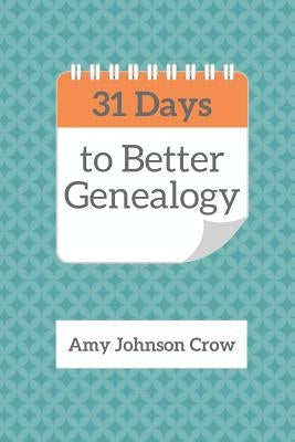 31 Days to Better Genealogy by Crow, Amy Johnson