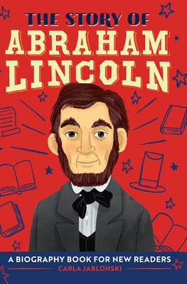 The Story of Abraham Lincoln: A Biography Book for New Readers by Jablonski, Carla