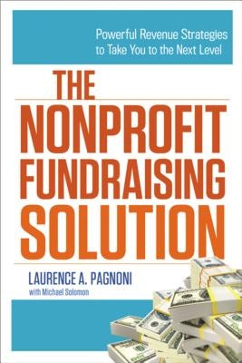The Nonprofit Fundraising Solution: Powerful Revenue Strategies to Take You to the Next Level by Pagnoni, Laurence