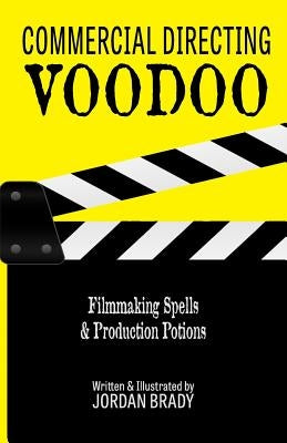 Commercial Directing Voodoo: Filmmaking Spells & Production Potions by Brady, Jordan