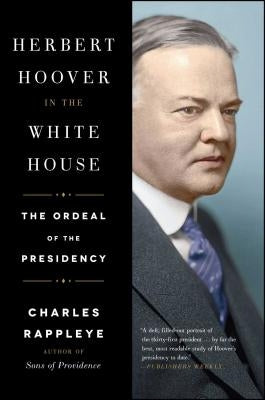 Herbert Hoover in the White House: The Ordeal of the Presidency by Rappleye, Charles