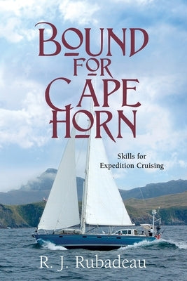 Bound For Cape Horn: Skills For Expedition Cruising by Rubadeau, R. J.