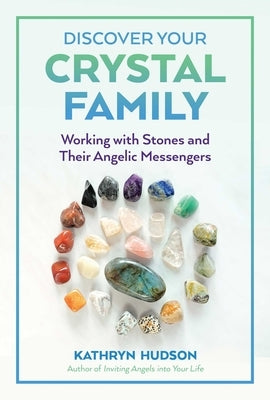 Discover Your Crystal Family: Working with Stones and Their Angelic Messengers by Hudson, Kathryn