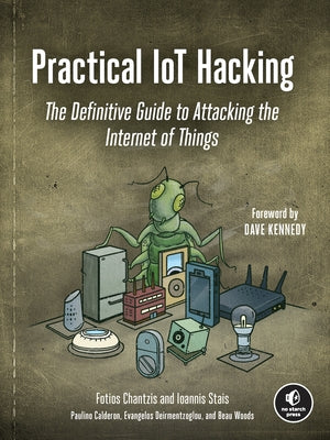 Practical Iot Hacking: The Definitive Guide to Attacking the Internet of Things by Chantzis, Fotios