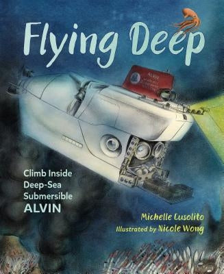 Flying Deep: Climb Inside Deep-Sea Submersible Alvin by Cusolito, Michelle