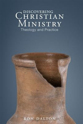 Discovering Christian Ministry: Theology and Practice by Dalton, Ron