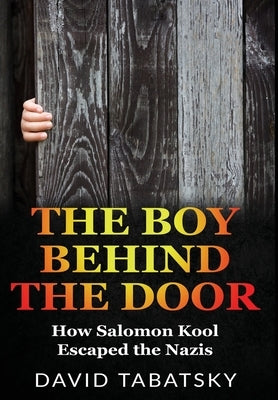 The Boy Behind The Door: How Salomon Kool Escaped the Nazis. Inspired by a True Story by Tabatsky, David