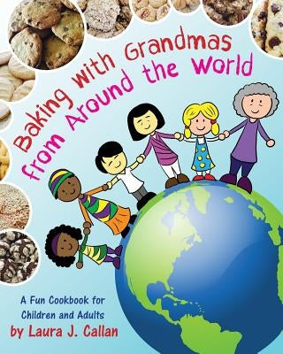 Baking with Grandmas from Around the World: A Fun Cookbook for Children and Adults by Callan, Laura J.