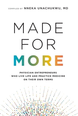 Made for More: Physician Entrepreneurs Who Live Life and Practice Medicine on Their Own Terms by Unachukwu, Nneka