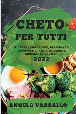 Cheto Per Tutti 2022: Ricette Innovative, Deliziose E Impeccabili Per Dimagrire E Restare in Forma by Vassallo, Angelo