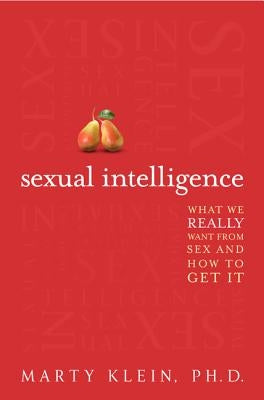 Sexual Intelligence: What We Really Want from Sex--And How to Get It by Klein, Marty