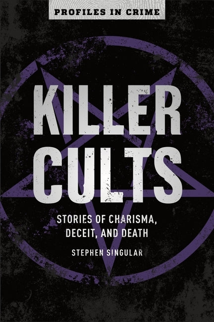 Killer Cults: Stories of Charisma, Deceit, and Death Volume 3 by Singular, Stephen