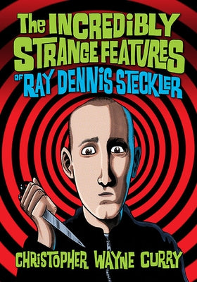 The Incredibly Strange Features of Ray Dennis Steckler by Curry, Christopher Wayne