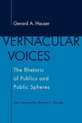 Vernacular Voices: The Rhetoric of Publics and Public Spheres by Hauser, Gerard A.