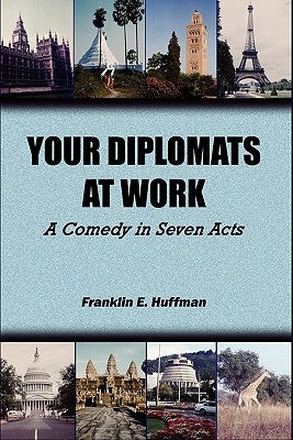 Your Diplomats at Work: A Comedy in Seven Acts by Huffman, Franklin E.