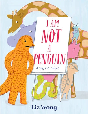 I Am Not a Penguin: A Pangolin's Lament by Wong, Liz