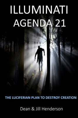 Illuminati Agenda 21: The Luciferian Plan To Destroy Creation by Henderson, Dean and Jill