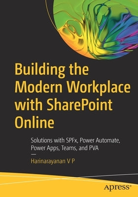 Building the Modern Workplace with Sharepoint Online: Solutions with Spfx, Power Automate, Power Apps, Teams, and Pva by V. P., Harinarayanan