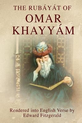 The Rubáyát of Omar Khayyám: (or, Rubaiyat of Omar Khayyam) by Fitzgerald, Edward