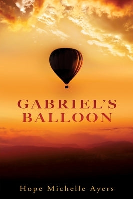 Gabriel's Balloon by Ayers, Hope Michelle