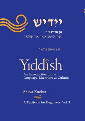 Yiddish: An Introduction to the Language, Literature and Culture, Vol. 1 by Zucker, Sheva