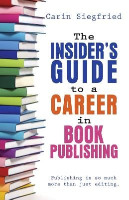 The Insider's Guide to Career in Book Publishing by Siegfried, Carin