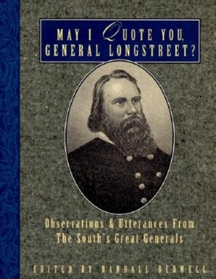 May I Quote You, General Longstreet?: Observations and Utterances of the South's Great Generals by Bedwell, Randall J.