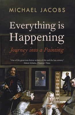 Everything Is Happening: Journey Into a Painting by Jacobs, Michael
