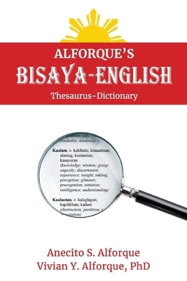 Alforque's Bisaya-English Thesaurus-Dictionary: Volume 1 by Alforque, Vivian Y.