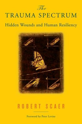 The Trauma Spectrum: Hidden Wounds and Human Resiliency by Scaer, Robert