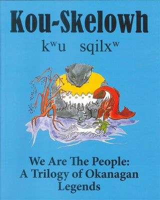 Kou-Skelowh/We Are the People: A Trilogy of Okanagan Legends by Marchand, Barbara