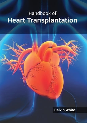 Handbook of Heart Transplantation by White, Calvin