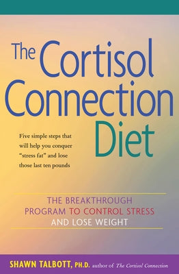 The Cortisol Connection Diet: The Breakthrough Program to Control Stress and Lose Weight by Talbott, Shawn