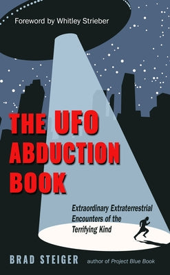 The UFO Abduction Book: Extraordinary Extraterrestrial Encounters of the Terrifying Kind by Steiger, Brad