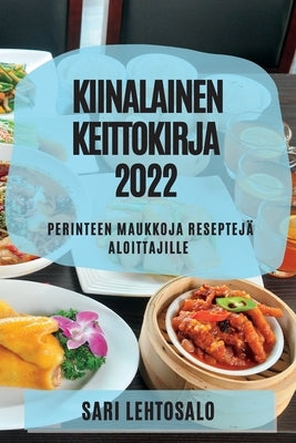 Kiinalainen Keittokirja 2022: Perinteen Maukkoja Reseptejä Aloittajille by Lehtosalo, Sari